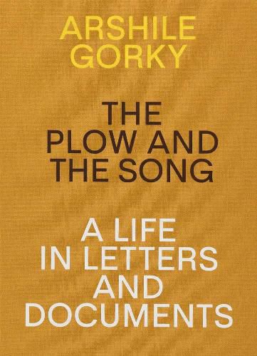 Cover image for Arshile Gorky - The Plow and the Song: A Life in Letters and Documents