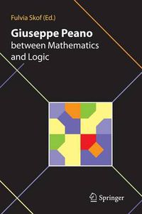 Cover image for Giuseppe Peano between Mathematics and Logic: Proceeding of the International Conference in honour of Giuseppe Peano on the 150th anniversary of his birth and the centennial of the Formulario Mathematico Torino (Italy) October 2-3, 2008