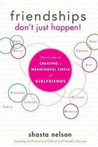 Cover image for Friendships Don't Just Happen!: The Guide to Creating a Meaningful Circle of GirlFriends