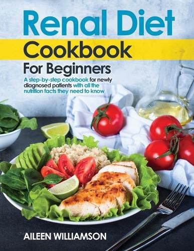 Cover image for Renal Diet Cookbook for Beginners: A step-by-step recipe book for newly diagnosed patients with all the nutrition facts they need to know.