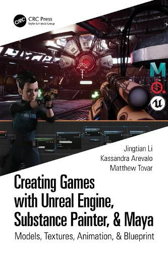 Cover image for Creating Games with Unreal Engine, Substance Painter, & Maya: Models, Textures, Animation, & Blueprint