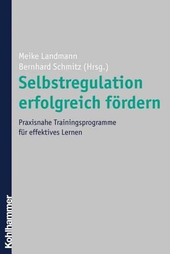 Cover image for Selbstregulation Erfolgreich Fordern: Praxisnahe Trainingsprogramme Fur Effektives Lernen