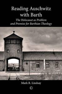 Cover image for Reading Auschwitz with Barth: The Holocaust as Problem and Promise for Barthian Theology