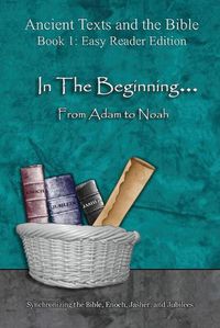 Cover image for In The Beginning... From Adam to Noah - Easy Reader Edition: Synchronizing the Bible, Enoch, Jasher, and Jubilees