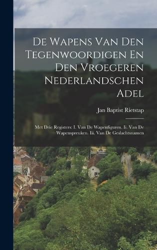 Cover image for De Wapens Van Den Tegenwoordigen En Den Vroegeren Nederlandschen Adel