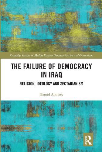 Cover image for The Failure of Democracy in Iraq: Religion, Ideology and Sectarianism