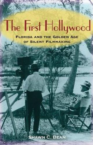 Cover image for The First Hollywood: Florida and the Golden Age of Silent Filmmaking