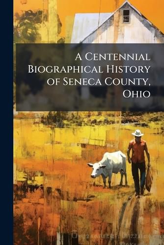 Cover image for A Centennial Biographical History of Seneca County, Ohio