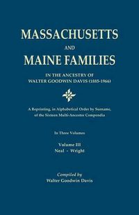 Cover image for Massachusetts and Maine Families in the Ancestry of Walter Goodwin Davis: A Reprinting, in Alphabetical Order by Surname, of the Sixteen Multi-Ancestor Compendia. In Three Volumes. Volume III: Neal-Wright