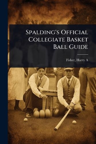 Cover image for Spalding's Official Collegiate Basket Ball Guide