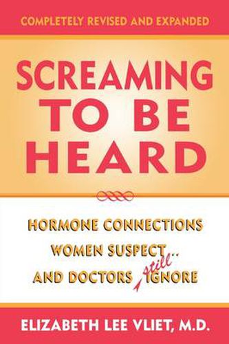 Cover image for Screaming to be Heard: Hormonal Connections Women Suspect ... and Doctors Still Ignore