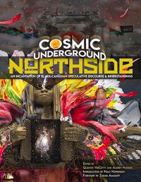 Cover image for Cosmic Underground Northside: An Incantation of Black Canadian Speculative Discourse and Innerstandings
