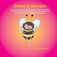 Cover image for Emma le bourdon: Une merveilleuse histoire concue pour aider les enfants a croire en eux et se faire confiance, en leur donnant de la confidence et des habiletes de leadership.