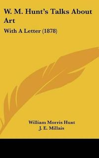 Cover image for W. M. Hunt's Talks about Art: With a Letter (1878)