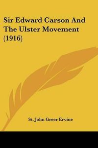 Cover image for Sir Edward Carson and the Ulster Movement (1916)