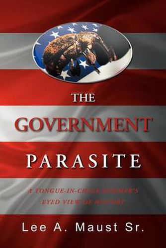 Cover image for The Government Parasite: A Tongue-In-Cheek Boomer's Eyed View of History