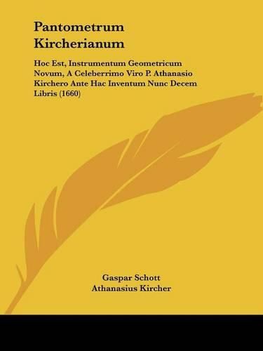 Cover image for Pantometrum Kircherianum: Hoc Est, Instrumentum Geometricum Novum, A Celeberrimo Viro P. Athanasio Kirchero Ante Hac Inventum Nunc Decem Libris (1660)