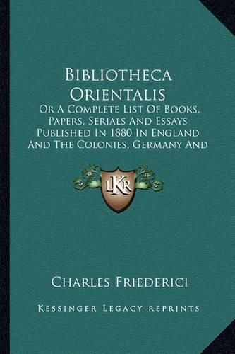Cover image for Bibliotheca Orientalis: Or a Complete List of Books, Papers, Serials and Essays Published in 1880 in England and the Colonies, Germany and France (1880)