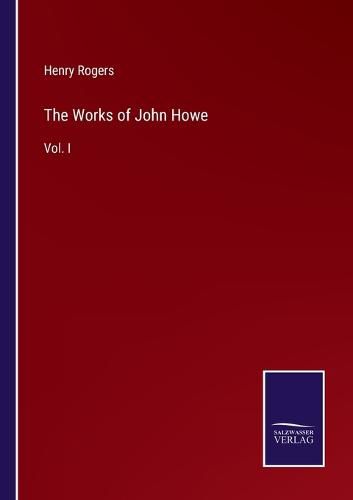 The Works of John Howe: Vol. I