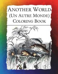 Cover image for Another World (Un Autre Monde) Coloring Book: Illustrations from J J Grandville's 1844 surrealist classic