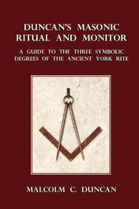 Cover image for Duncan's Masonic Ritual and Monitor: A Guide to the Three Symbolic Degrees of the Ancient York Rite
