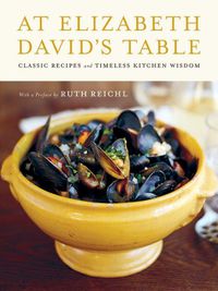 Cover image for At Elizabeth David's Table: Classic Recipes and Timeless Kitchen Wisdom
