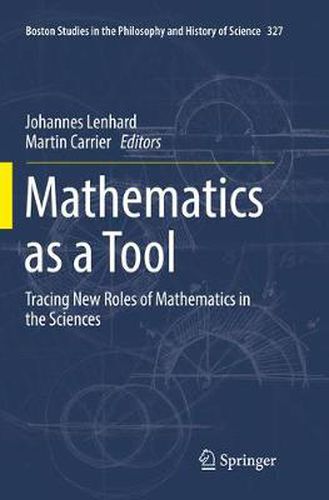 Mathematics as a Tool: Tracing New Roles of Mathematics in the Sciences