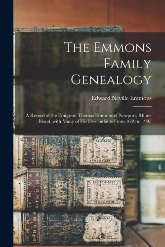 The Emmons Family Genealogy: a Record of the Emigrant Thomas Emmons of Newport, Rhode Island, With Many of His Descendants From 1639 to 1905