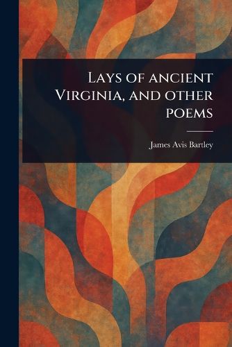 Cover image for Lays of Ancient Virginia, and Other Poems