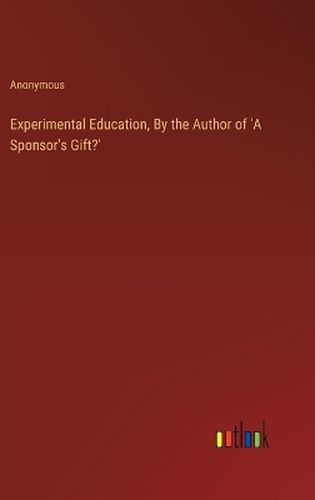 Experimental Education, By the Author of 'A Sponsor's Gift?'