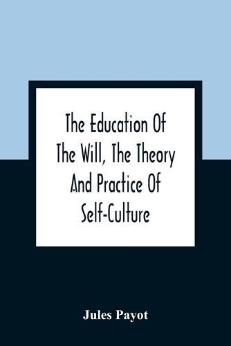 The Education Of The Will, The Theory And Practice Of Self-Culture