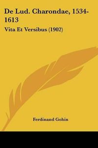 Cover image for de Lud. Charondae, 1534-1613: Vita Et Versibus (1902)