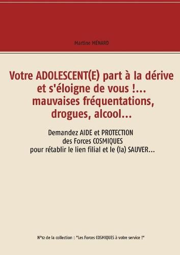 Votre adolescent(e) part a la derive et s'eloigne de vous !... mauvaises frequentations, drogues, alcool...: Demandez aide et protection des forces cosmiques pour retablir le lien filial et le (la) sauver...