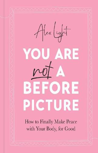 You Are Not a Before Picture: How to Finally Make Peace with Your Body, for Good