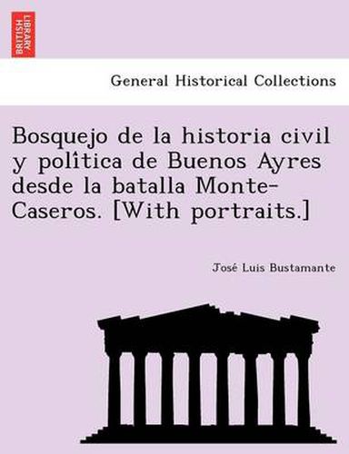 Cover image for Bosquejo de la historia civil y poli&#769;tica de Buenos Ayres desde la batalla Monte-Caseros. [With portraits.]