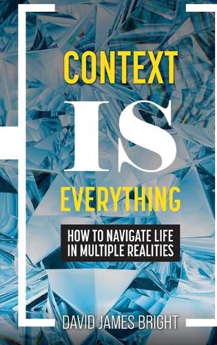 Cover image for Context Is Everything: How to Navigate Life in Multiple Realities