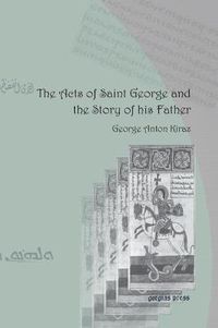 Cover image for The Acts of Saint George and the Story of his Father: From the Syriac and Garshuni Versions