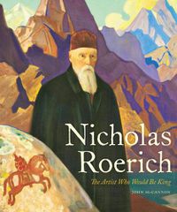 Cover image for Nicholas Roerich: The Artist Who Would Be King