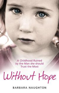 Cover image for Without Hope: A Childhood Ruined by the Man she should Trust the Most