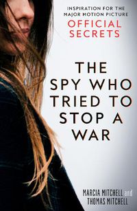 Cover image for The Spy Who Tried to Stop a War: Inspiration for the Major Motion Picture Official Secrets