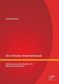 Cover image for Die Initiative Arbeiterkind.de: Entwicklung eines Modells fur Mentoring-Initiativen