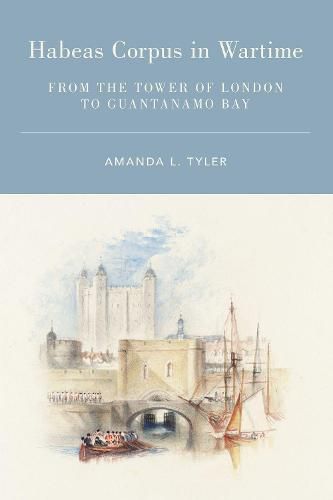 Cover image for Habeas Corpus in Wartime: From the Tower of London to Guantanamo Bay