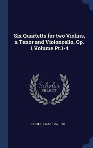 Cover image for Six Quartetts for Two Violins, a Tenor and Violoncello. Op. 1 Volume PT.1-4