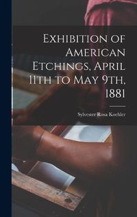 Cover image for Exhibition of American Etchings, April 11th to May 9th, 1881