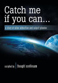 Cover image for Catch Me If You Can . . .: A Story of Alien Abduction and Culprit Plunder