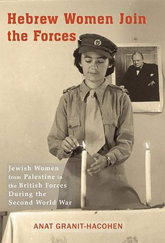 Hebrew Women Join the Forces: Jewish Women from Palestine in the British Forces During the Second World War