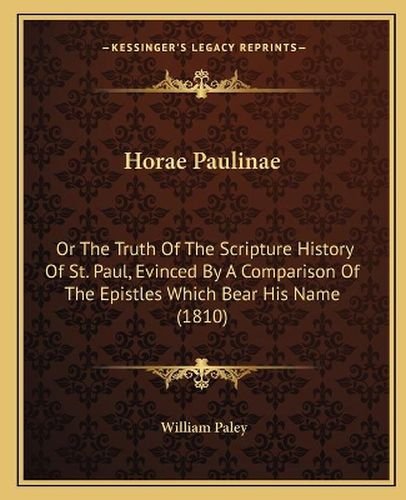 Cover image for Horae Paulinae: Or the Truth of the Scripture History of St. Paul, Evinced by a Comparison of the Epistles Which Bear His Name (1810)