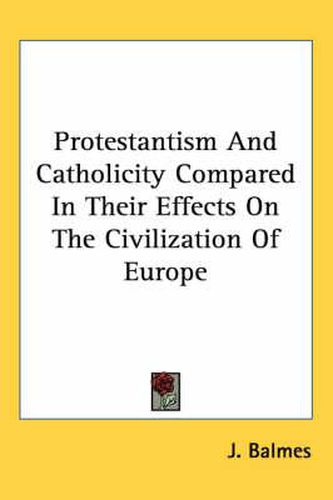 Cover image for Protestantism And Catholicity Compared In Their Effects On The Civilization Of Europe