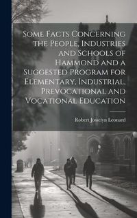 Cover image for Some Facts Concerning the People, Industries and Schools of Hammond and a Suggested Program for Elementary, Industrial, Prevocational and Vocational Education