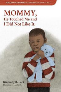 Cover image for God's Gift to a Mother: THE DISREGARDED VOICE OF A CHILD: MOMMY, He Touched Me and I Did Not Like It.